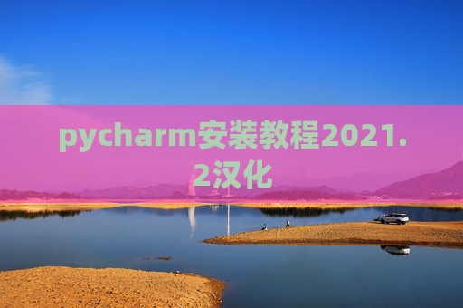 pycharm安装教程2021.2汉化